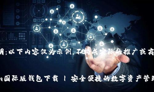 免责声明：以下内容仅为示例，不构成实际的推广或商业行为。


Tokenim国际版钱包下载 | 安全便捷的数字资产管理工具